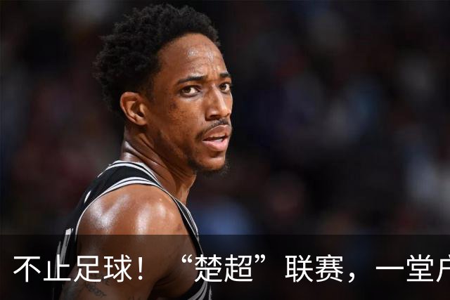 不止足球！“楚超”联赛，一堂户外的地理科普